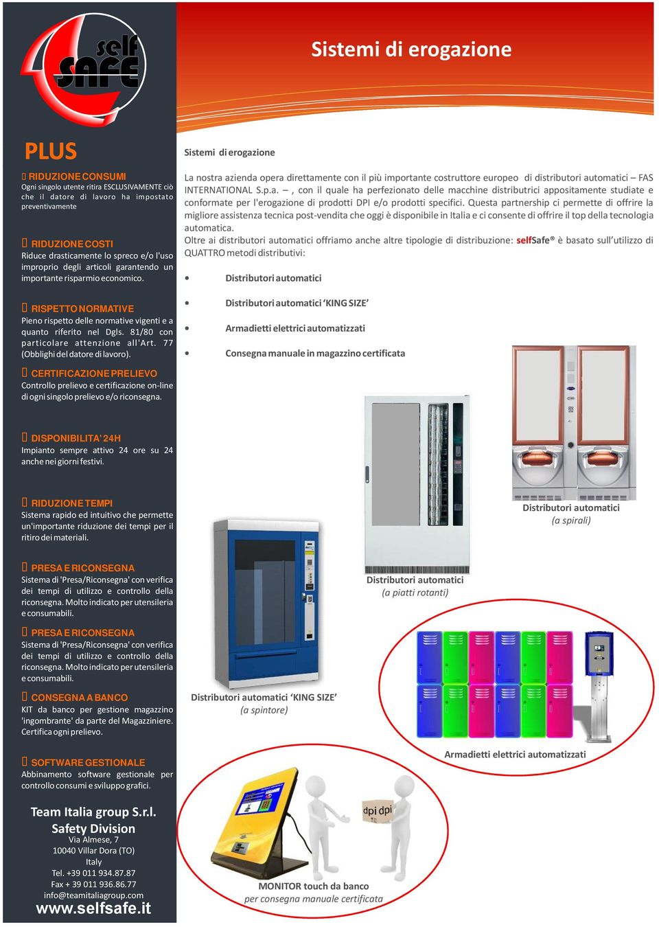 Questa partnership ci permette di offrire la migliore assistenza tecnica post-vendita che oggi è disponibile in Italia e ci consente di offrire il top della tecnologia automatica.