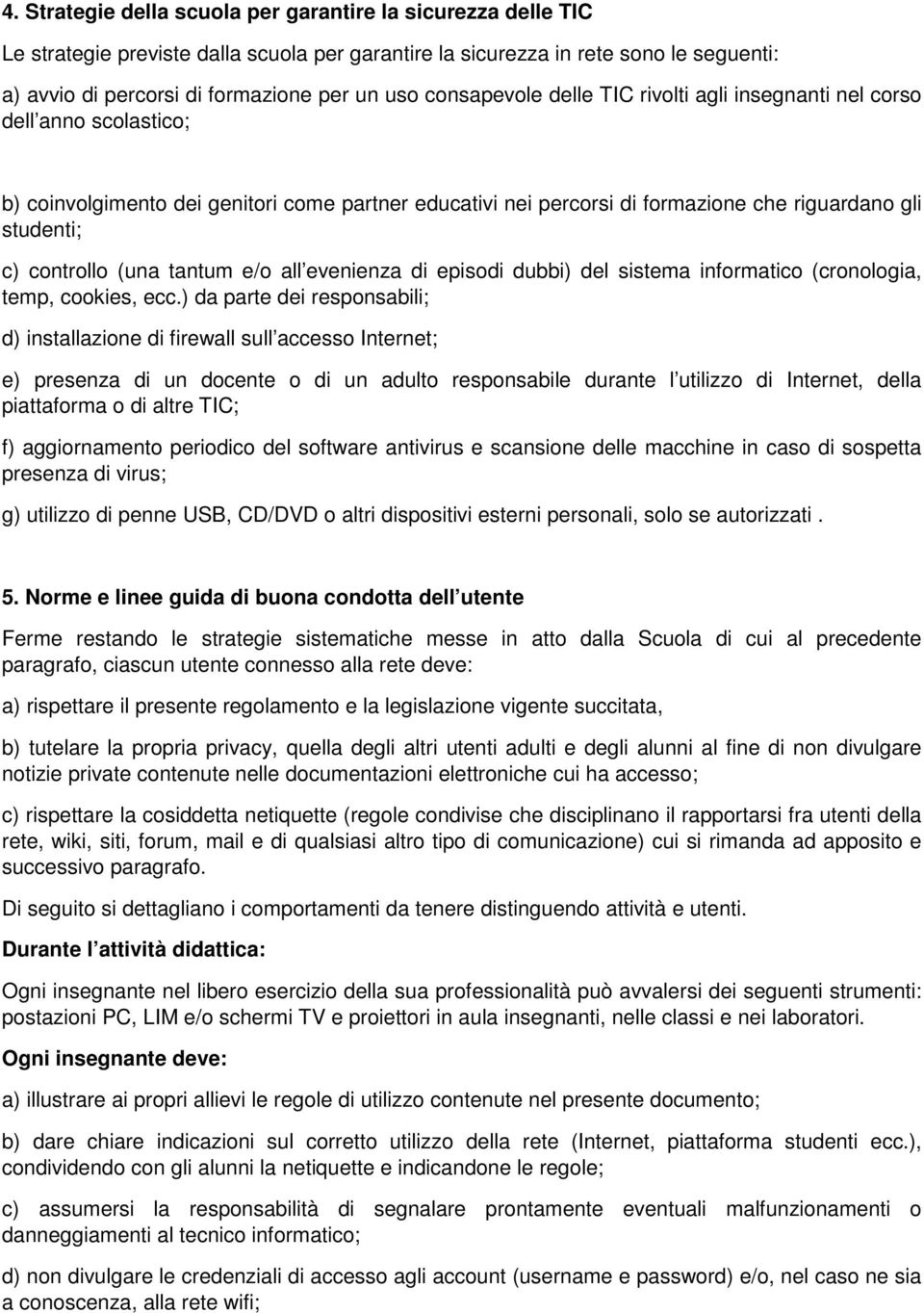 controllo (una tantum e/o all evenienza di episodi dubbi) del sistema informatico (cronologia, temp, cookies, ecc.