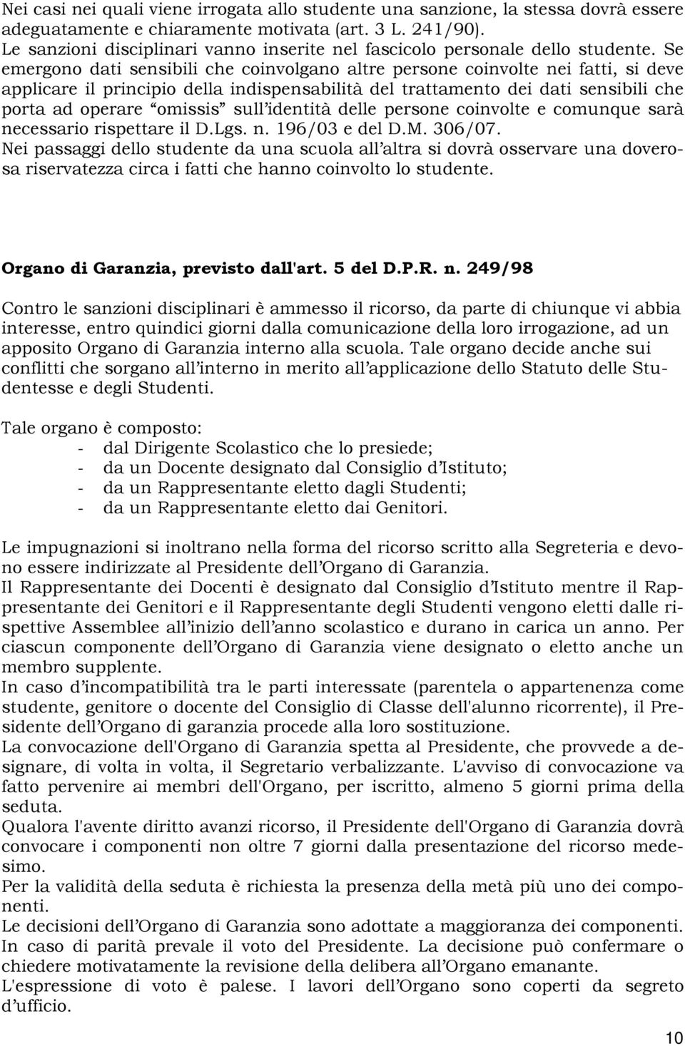 Se emergono dati sensibili che coinvolgano altre persone coinvolte nei fatti, si deve applicare il principio della indispensabilità del trattamento dei dati sensibili che porta ad operare omissis