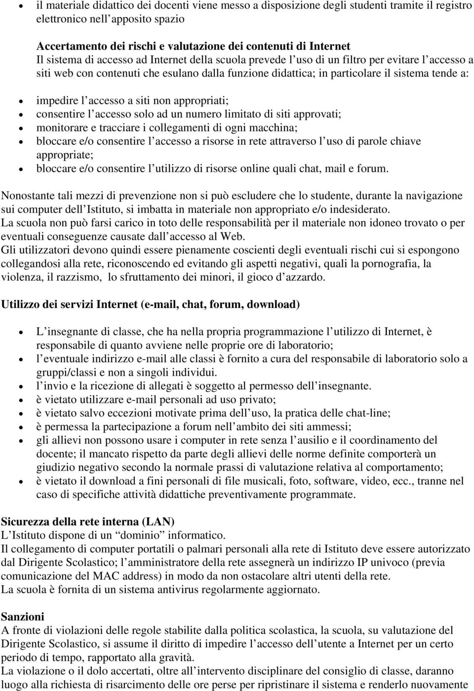 l accesso a siti non appropriati; consentire l accesso solo ad un numero limitato di siti approvati; monitorare e tracciare i collegamenti di ogni macchina; bloccare e/o consentire l accesso a