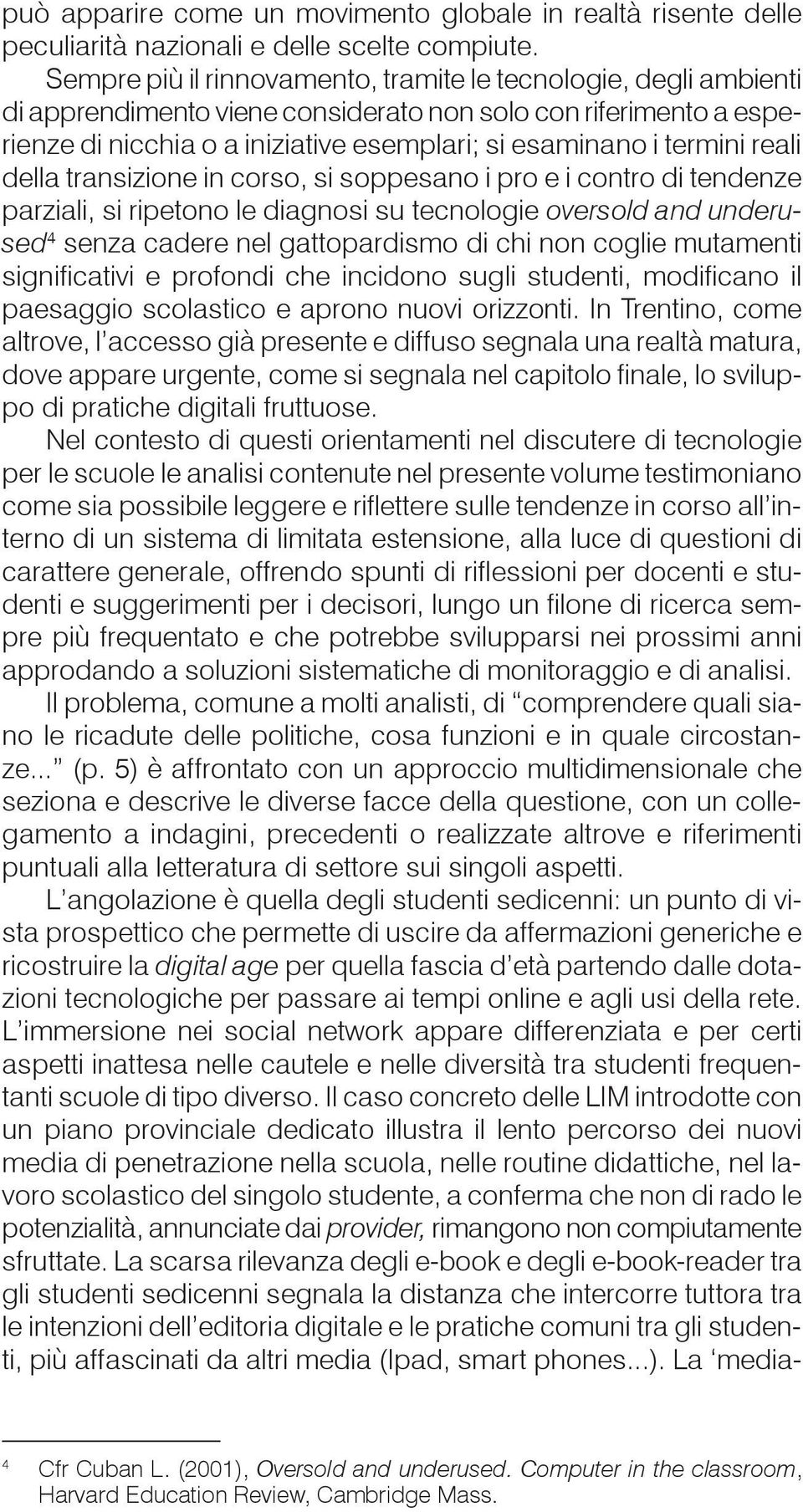 reali della transizione in corso, si soppesano i pro e i contro di tendenze parziali, si ripetono le diagnosi su tecnologie oversold and underused 4 senza cadere nel gattopardismo di chi non coglie