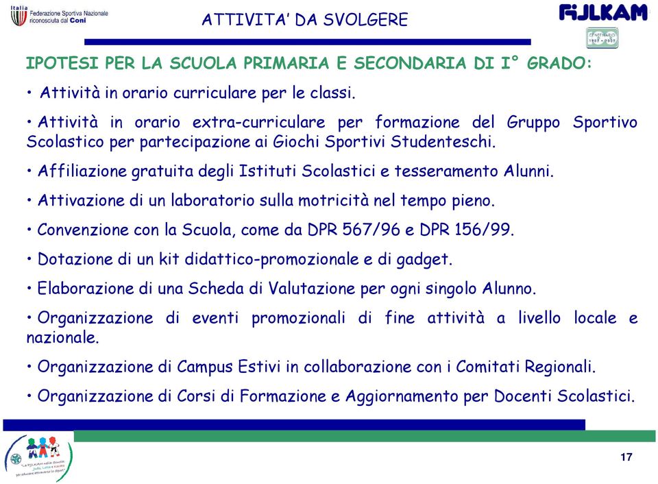 Affiliazione gratuita degli Istituti Scolastici e tesseramento Alunni. Attivazione di un laboratorio sulla motricità nel tempo pieno. Convenzione con la Scuola, come da DPR 567/96 e DPR 156/99.