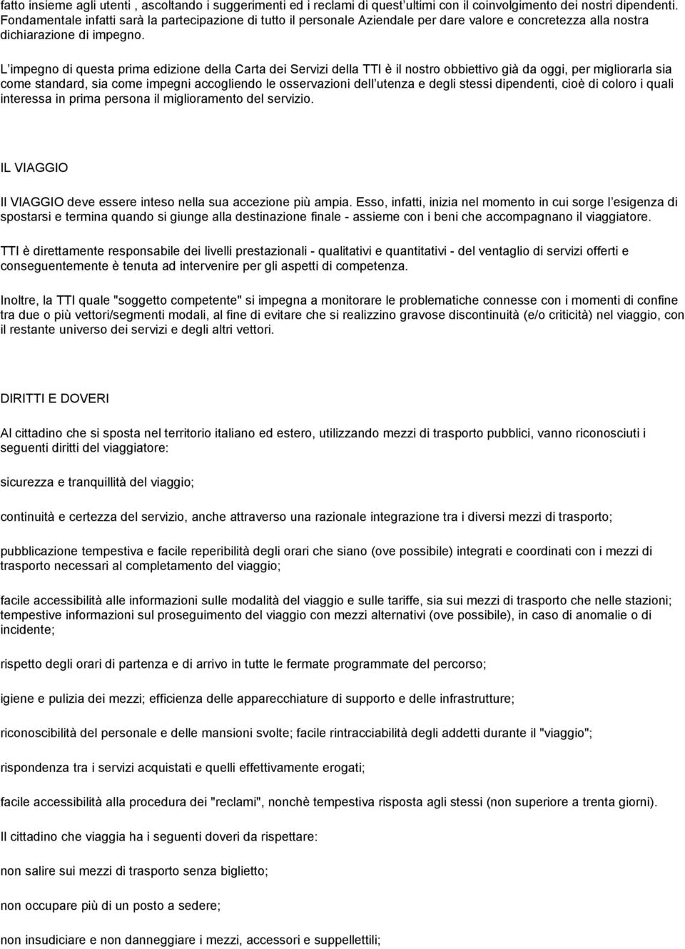 L impegno di questa prima edizione della Carta dei Servizi della TTI è il nostro obbiettivo già da oggi, per migliorarla sia come standard, sia come impegni accogliendo le osservazioni dell utenza e