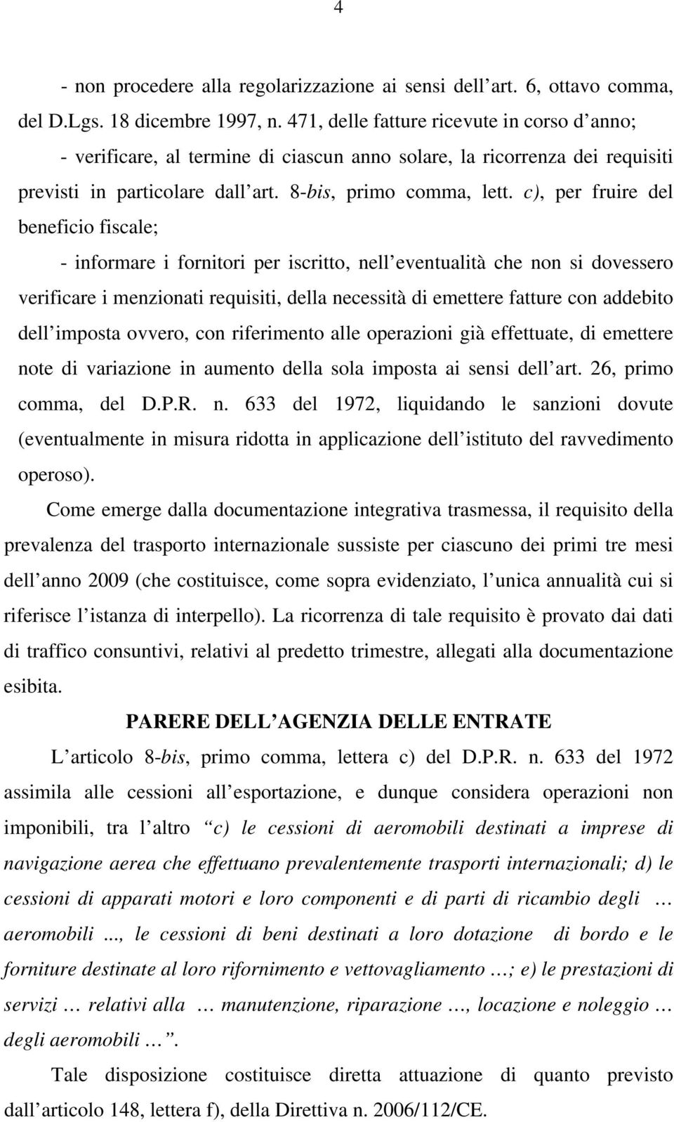 c), per fruire del beneficio fiscale; - informare i fornitori per iscritto, nell eventualità che non si dovessero verificare i menzionati requisiti, della necessità di emettere fatture con addebito