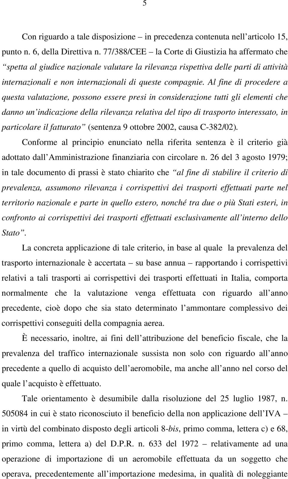 Al fine di procedere a questa valutazione, possono essere presi in considerazione tutti gli elementi che danno un indicazione della rilevanza relativa del tipo di trasporto interessato, in