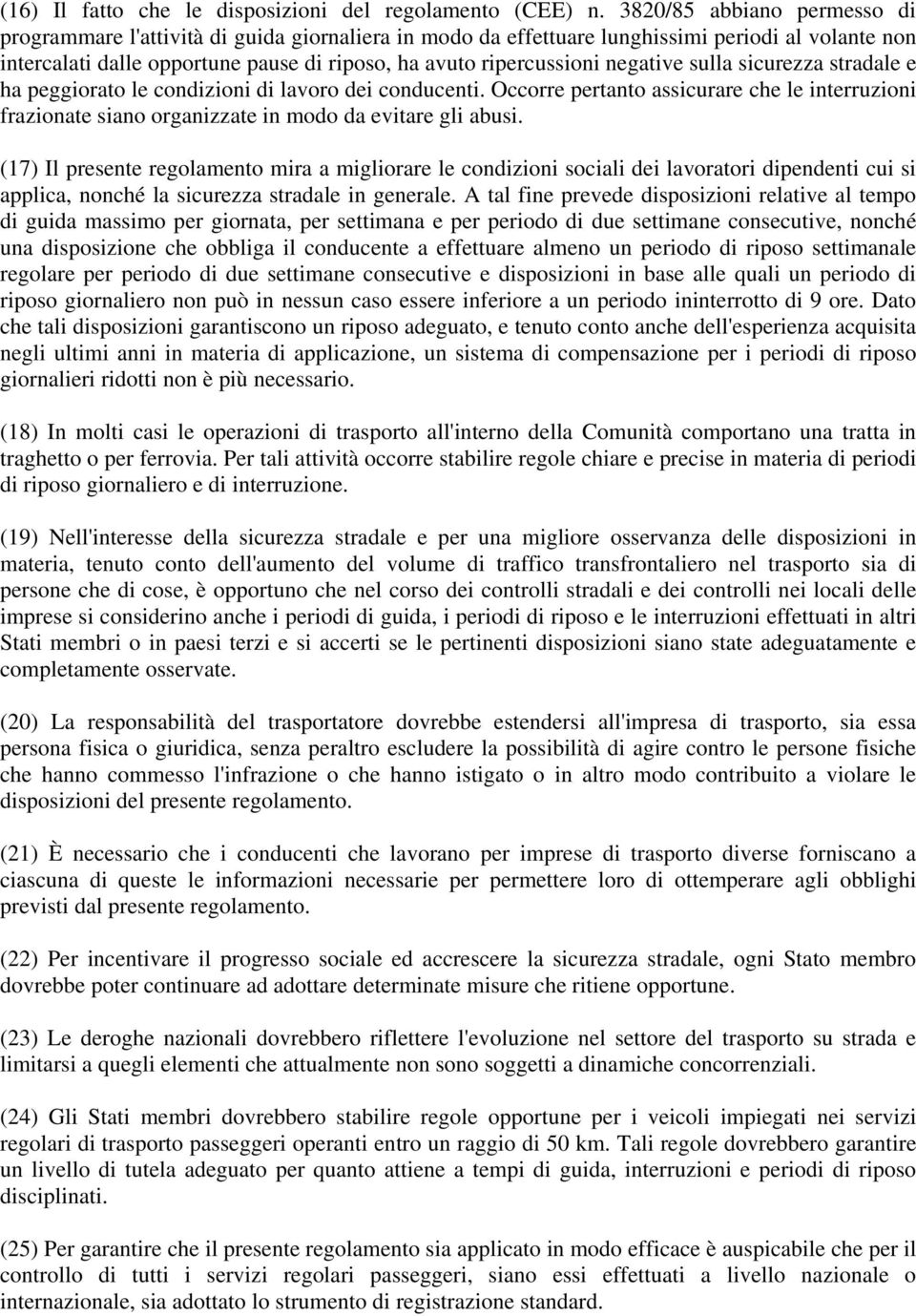 negative sulla sicurezza stradale e ha peggiorato le condizioni di lavoro dei conducenti. Occorre pertanto assicurare che le interruzioni frazionate siano organizzate in modo da evitare gli abusi.