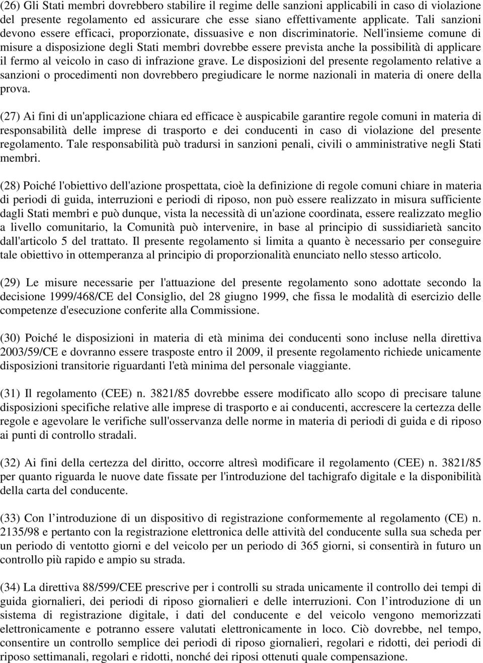 Nell'insieme comune di misure a disposizione degli Stati membri dovrebbe essere prevista anche la possibilità di applicare il fermo al veicolo in caso di infrazione grave.