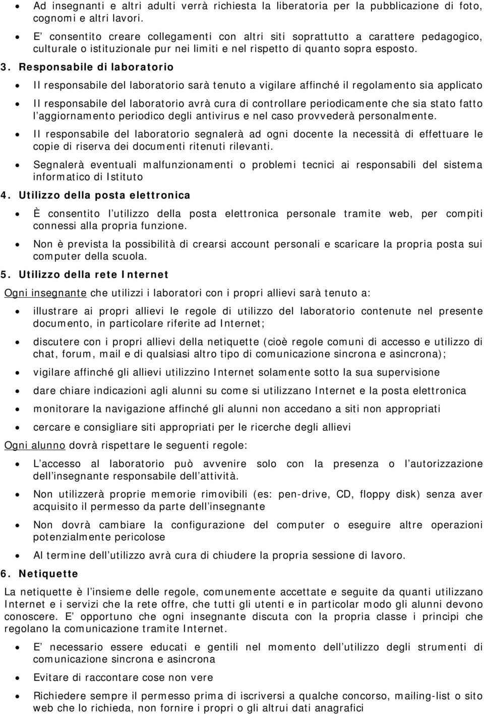 Responsabile di laboratorio Il responsabile del laboratorio sarà tenuto a vigilare affinché il regolamento sia applicato Il responsabile del laboratorio avrà cura di controllare periodicamente che