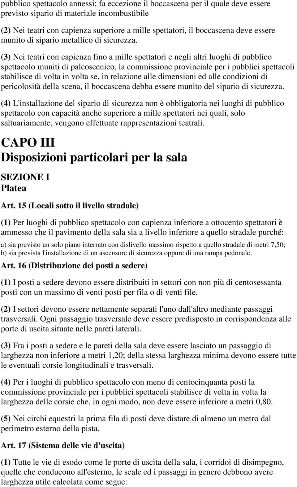 (3) Nei teatri con capienza fino a mille spettatori e negli altri luoghi di pubblico spettacolo muniti di palcoscenico, la commissione provinciale per i pubblici spettacoli stabilisce di volta in