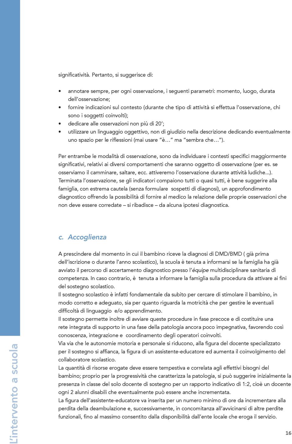 effettua l osservazione, chi sono i soggetti coinvolti); dedicare alle osservazioni non più di 20 ; utilizzare un linguaggio oggettivo, non di giudizio nella descrizione dedicando eventualmente uno