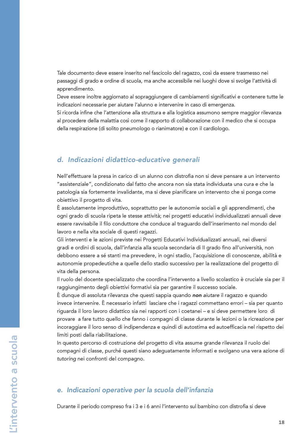 Si ricorda infine che l attenzione alla struttura e alla logistica assumono sempre maggior rilevanza al procedere della malattia così come il rapporto di collaborazione con il medico che si occupa