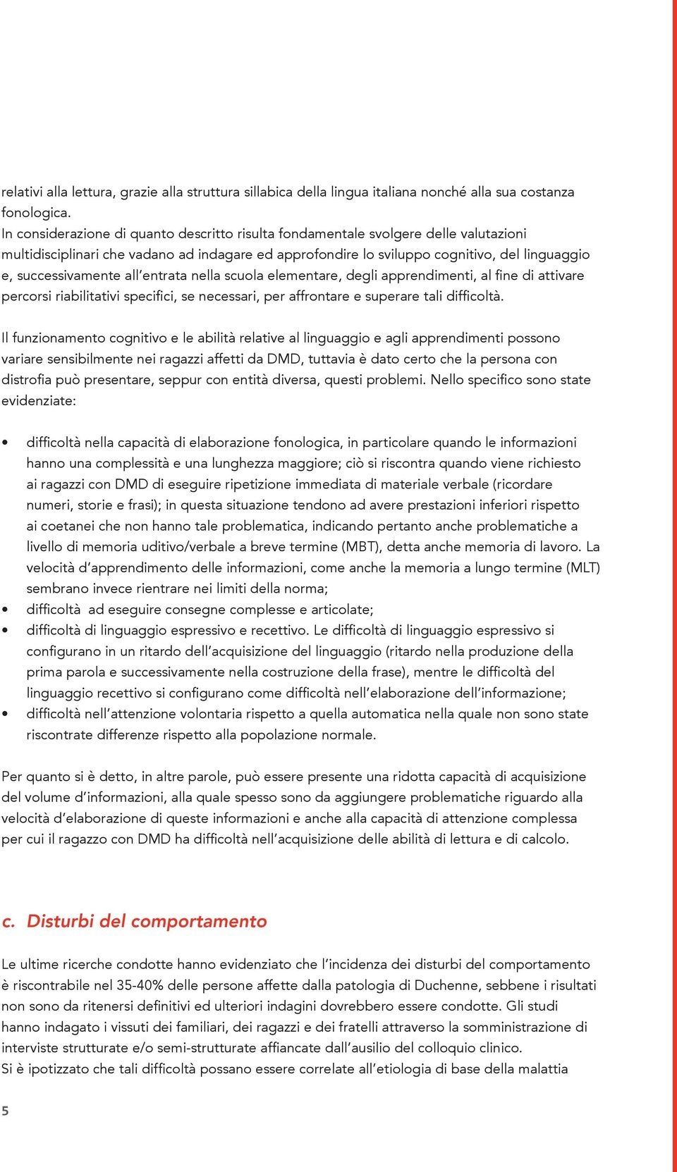 all entrata nella scuola elementare, degli apprendimenti, al fine di attivare percorsi riabilitativi specifici, se necessari, per affrontare e superare tali difficoltà.