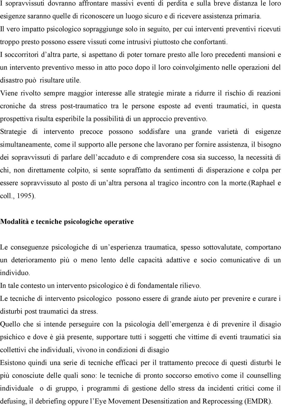 I soccorritori d altra parte, si aspettano di poter tornare presto alle loro precedenti mansioni e un intervento preventivo messo in atto poco dopo il loro coinvolgimento nelle operazioni del