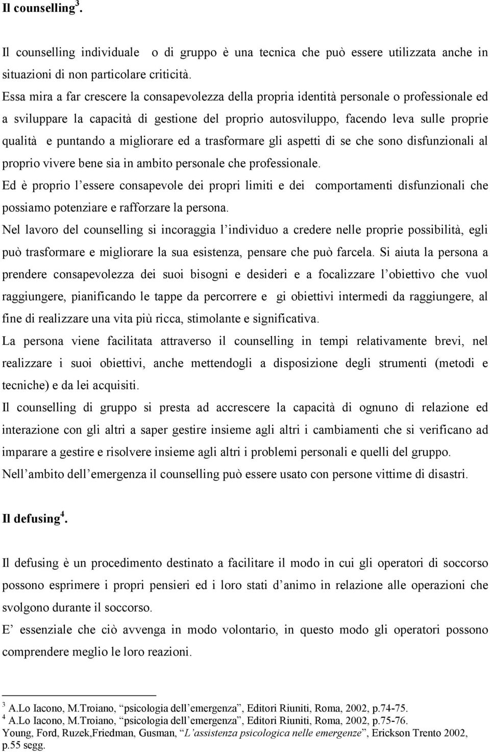 puntando a migliorare ed a trasformare gli aspetti di se che sono disfunzionali al proprio vivere bene sia in ambito personale che professionale.