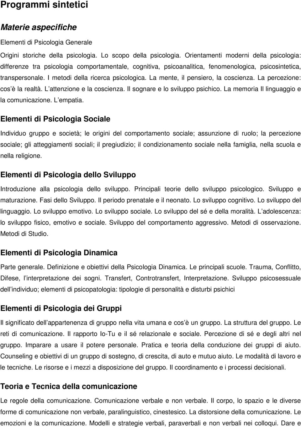 La mente, il pensiero, la coscienza. La percezione: cos è la realtà. L attenzione e la coscienza. Il sognare e lo sviluppo psichico. La memoria Il linguaggio e la comunicazione. L empatia.