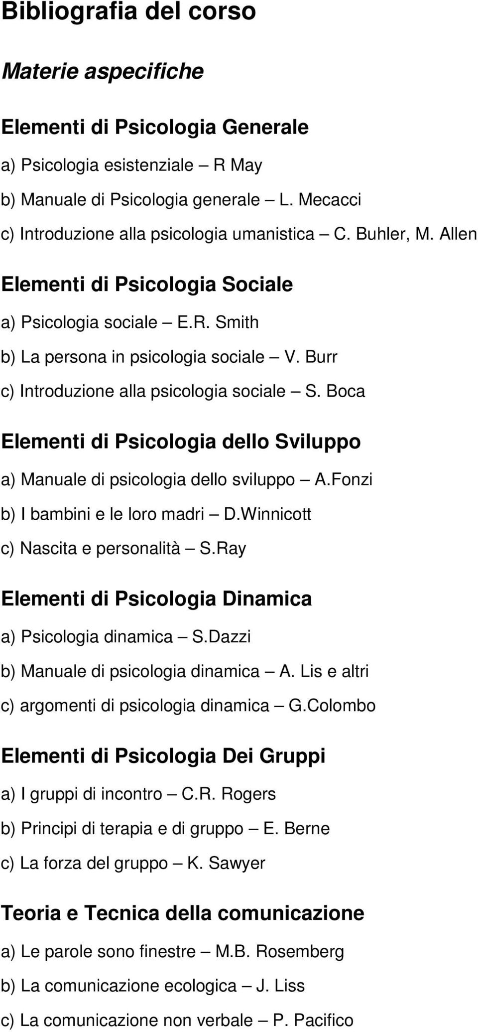 Boca Elementi di Psicologia dello Sviluppo a) Manuale di psicologia dello sviluppo A.Fonzi b) I bambini e le loro madri D.Winnicott c) Nascita e personalità S.