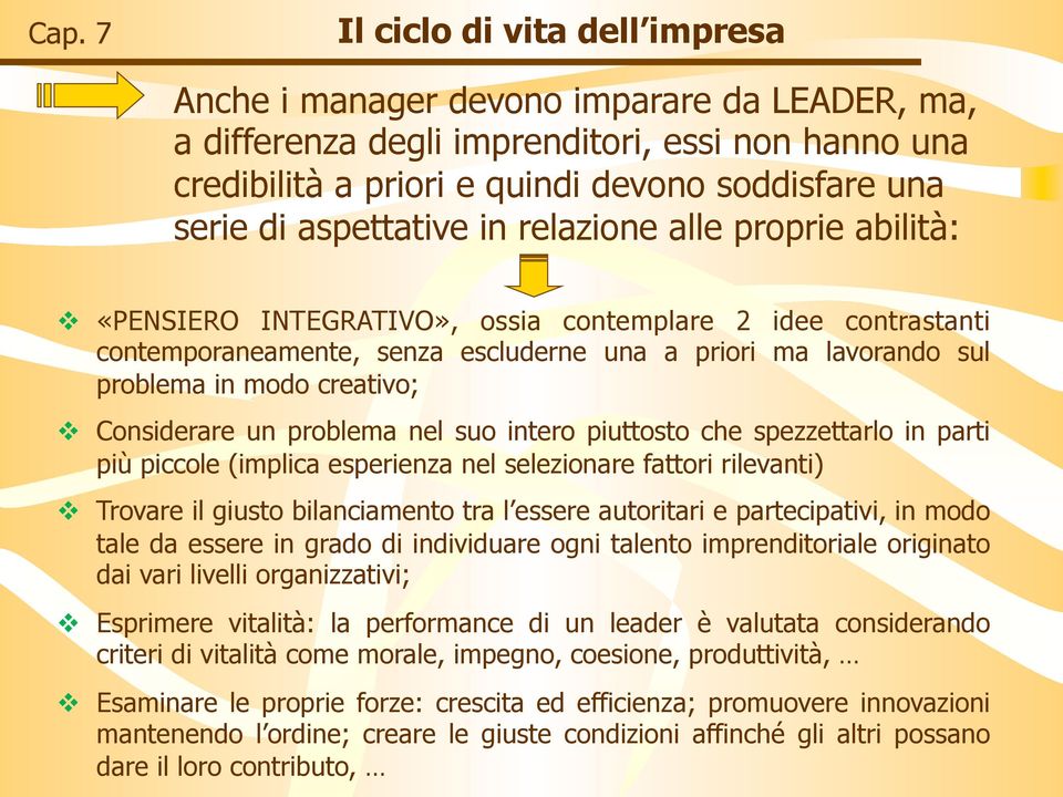 creativo; v Considerare un problema nel suo intero piuttosto che spezzettarlo in parti più piccole (implica esperienza nel selezionare fattori rilevanti) v Trovare il giusto bilanciamento tra l