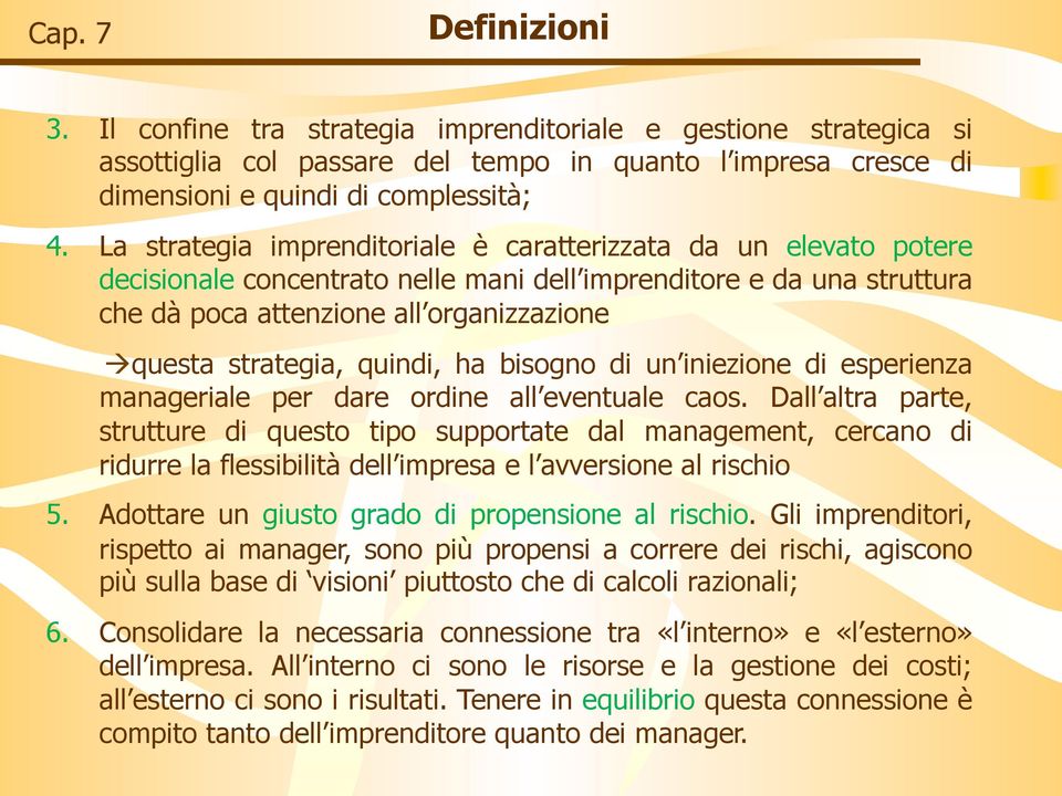 strategia, quindi, ha bisogno di un iniezione di esperienza manageriale per dare ordine all eventuale caos.