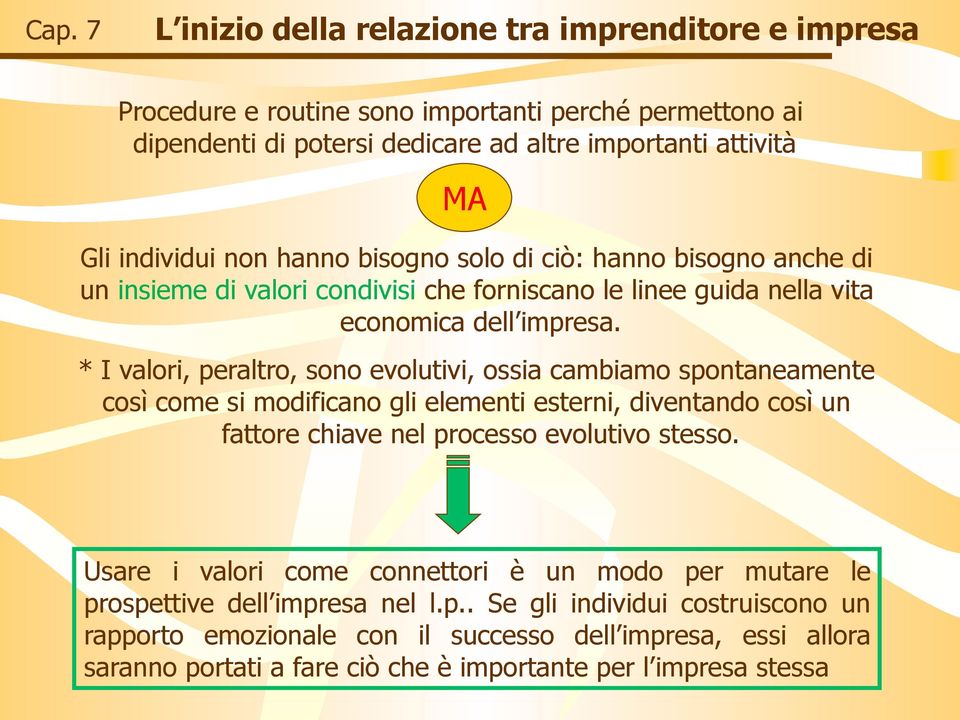 * I valori, peraltro, sono evolutivi, ossia cambiamo spontaneamente così come si modificano gli elementi esterni, diventando così un fattore chiave nel processo evolutivo stesso.