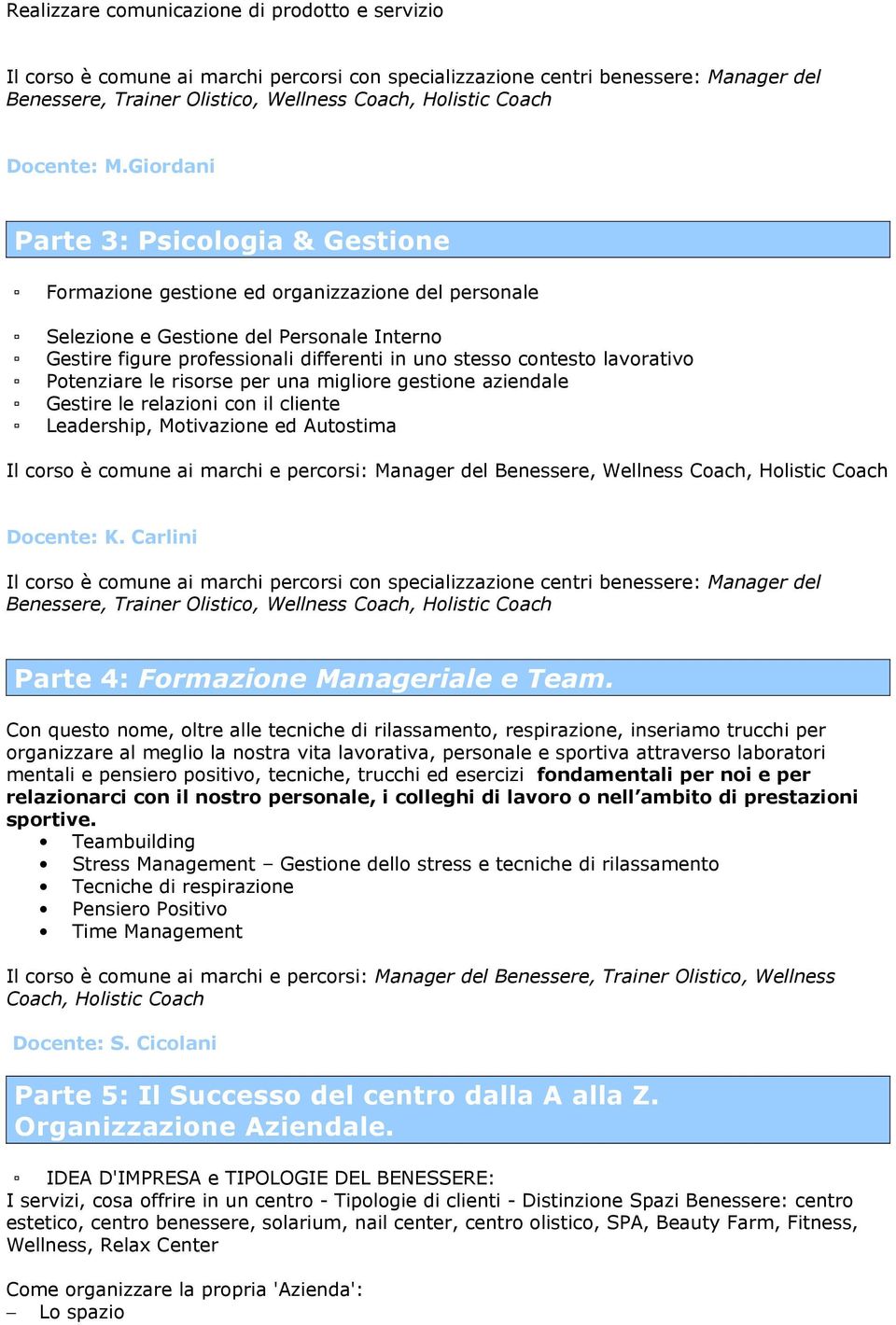 Giordani Parte 3: Psicologia & Gestione Formazione gestione ed organizzazione del personale Selezione e Gestione del Personale Interno Gestire figure professionali differenti in uno stesso contesto