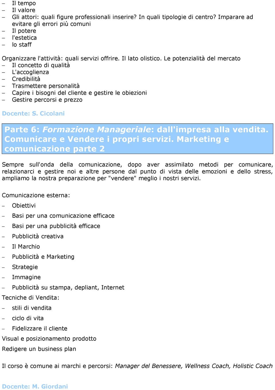 Le potenzialità del mercato Il concetto di qualità L'accoglienza Credibilità Trasmettere personalità Capire i bisogni del cliente e gestire le obiezioni Gestire percorsi e prezzo Docente: S.