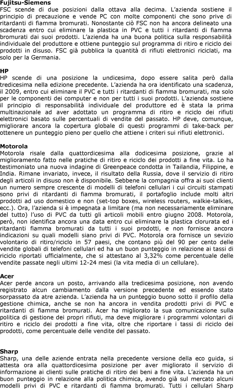 L azienda ha una buona politica sulla responsabilità individuale del produttore e ottiene punteggio sul programma di ritiro e riciclo dei prodotti in disuso.