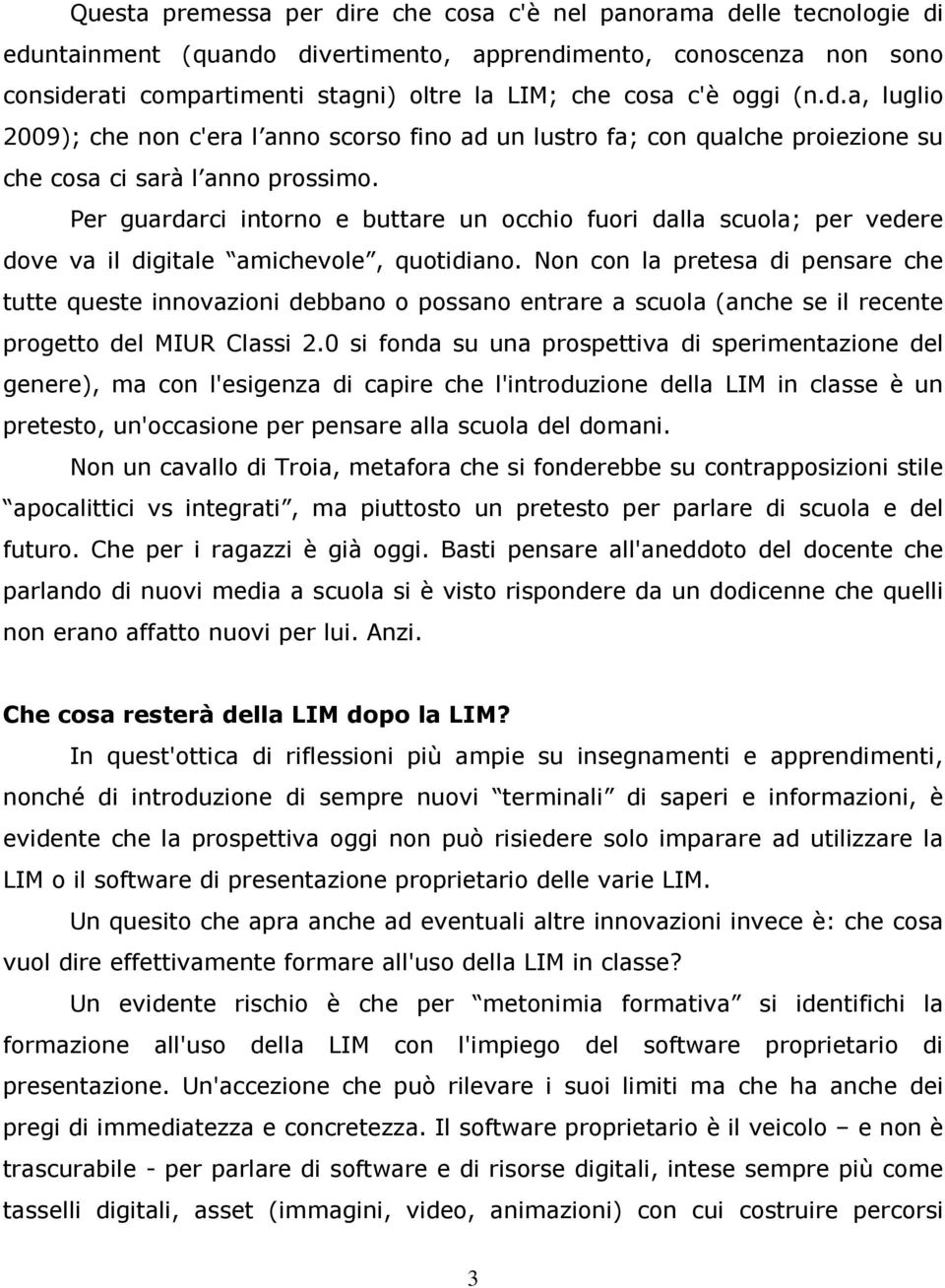 Per guardarci intorno e buttare un occhio fuori dalla scuola; per vedere dove va il digitale amichevole, quotidiano.