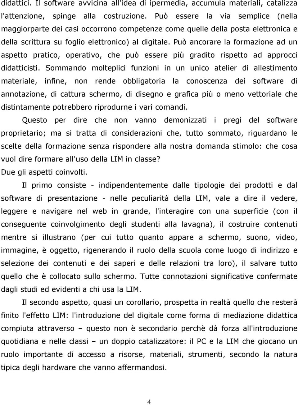 Può ancorare la formazione ad un aspetto pratico, operativo, che può essere più gradito rispetto ad approcci didatticisti.