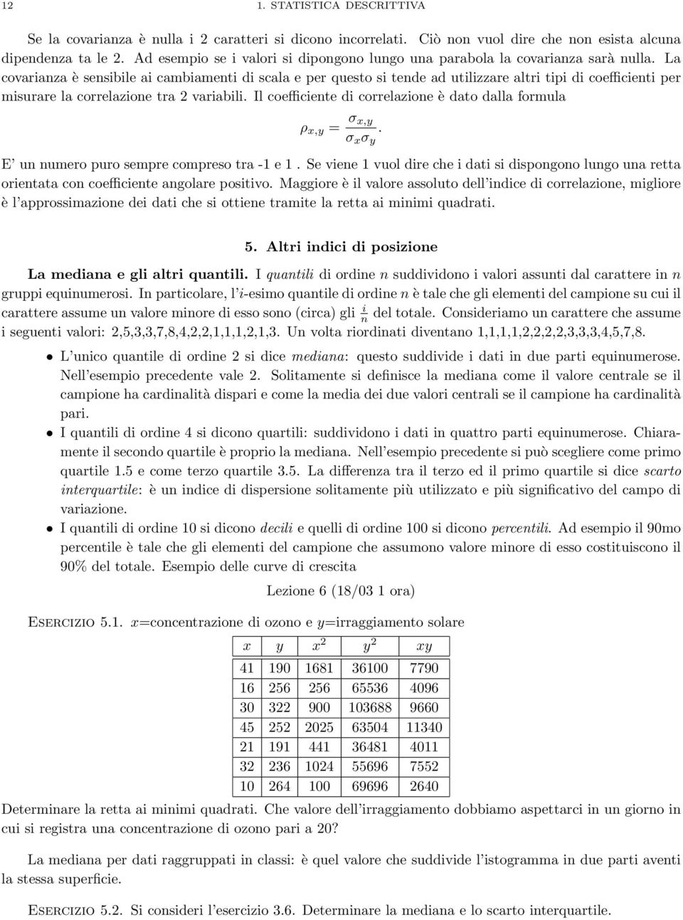 La covarianza è sensibile ai cambiamenti di scala e per questo si tende ad utilizzare altri tipi di coefficienti per misurare la correlazione tra 2 variabili.