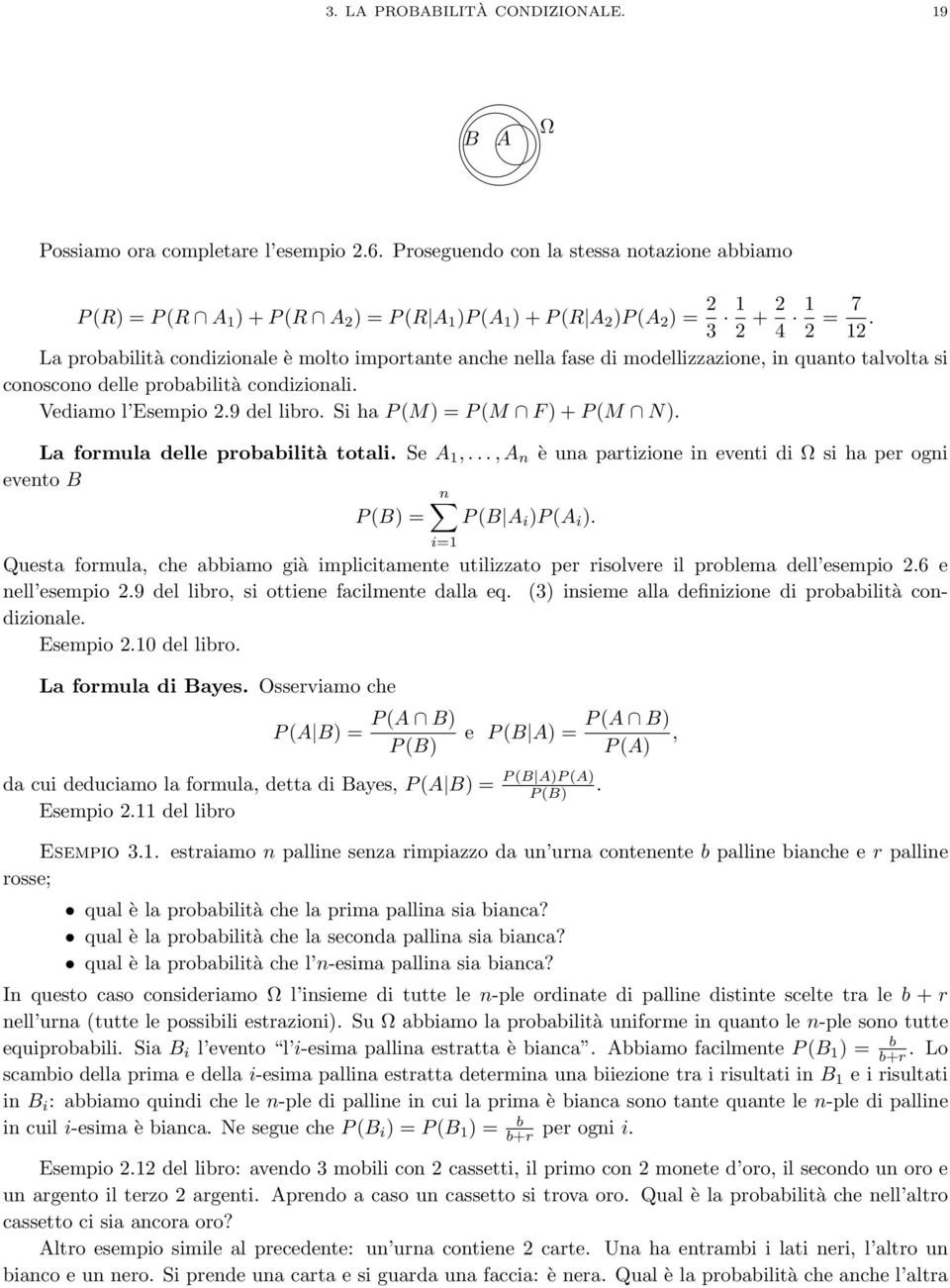 La probabilità condizionale è molto importante anche nella fase di modellizzazione, in quanto talvolta si conoscono delle probabilità condizionali. Vediamo l Esempio 2.9 del libro.