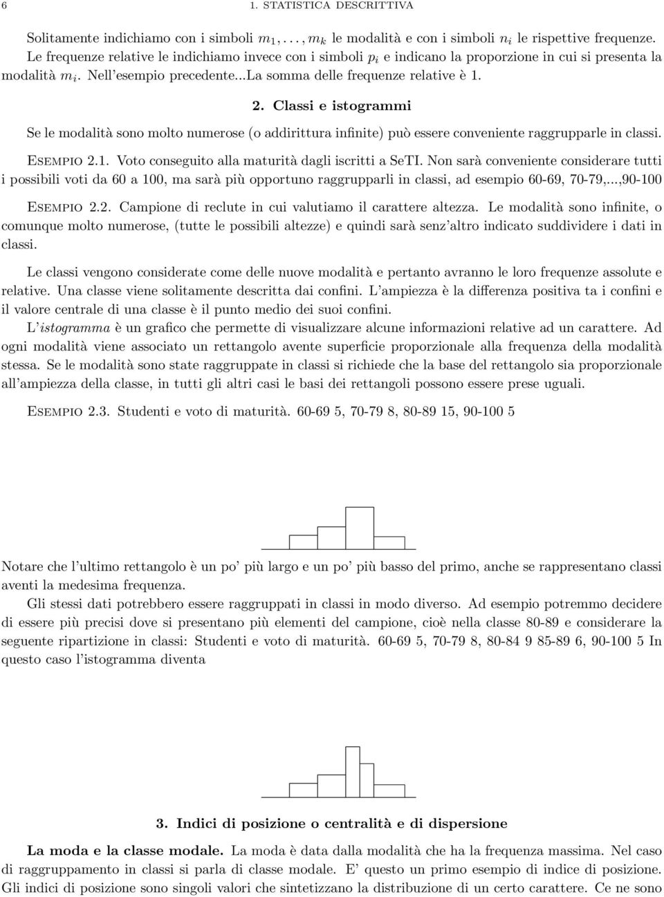 Classi e istogrammi Se le modalità sono molto numerose (o addirittura infinite) può essere conveniente raggrupparle in classi. Esempio 2.. Voto conseguito alla maturità dagli iscritti a SeTI.