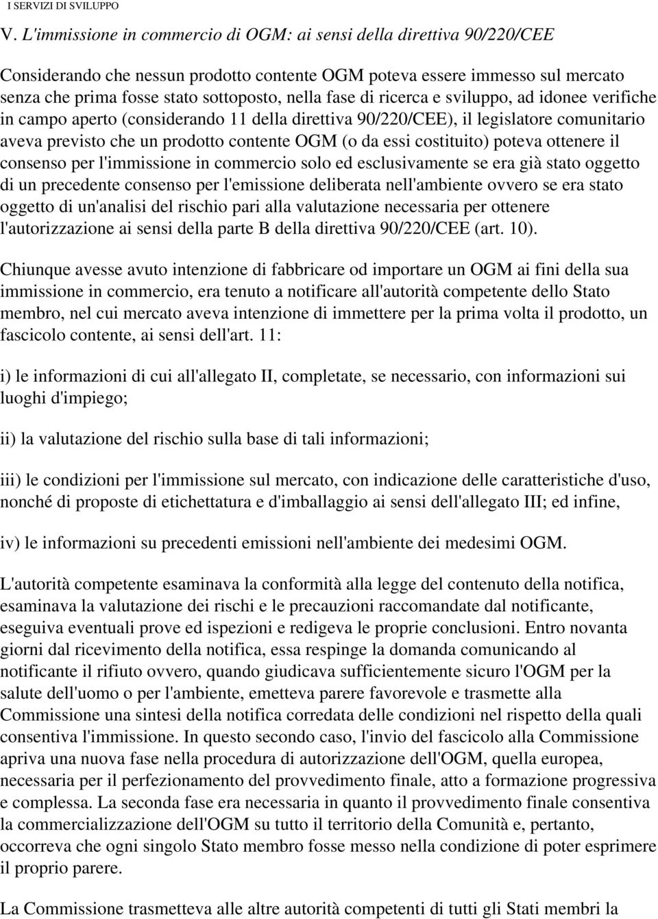 costituito) poteva ottenere il consenso per l'immissione in commercio solo ed esclusivamente se era già stato oggetto di un precedente consenso per l'emissione deliberata nell'ambiente ovvero se era