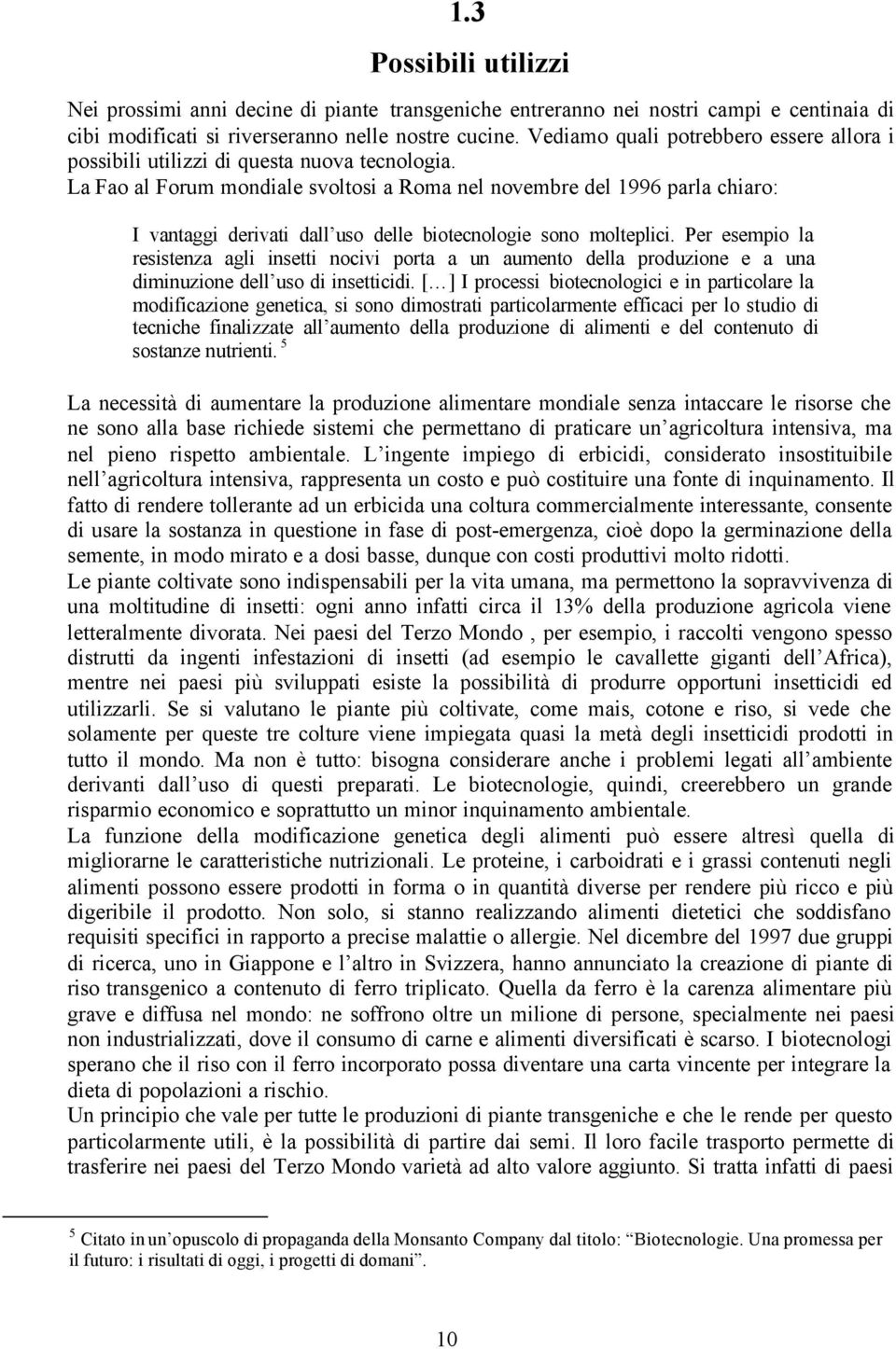 La Fao al Forum mondiale svoltosi a Roma nel novembre del 1996 parla chiaro: I vantaggi derivati dall uso delle biotecnologie sono molteplici.