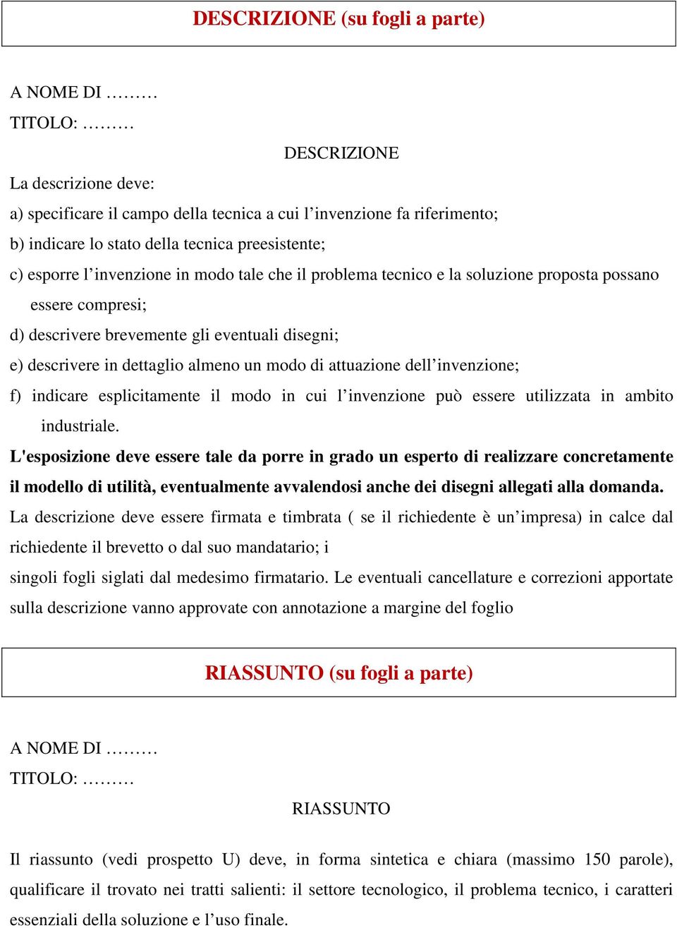 almeno un modo di attuazione dell invenzione; f) indicare esplicitamente il modo in cui l invenzione può essere utilizzata in ambito industriale.