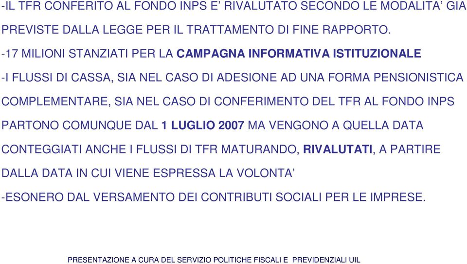 COMPLEMENTARE, SIA NEL CASO DI CONFERIMENTO DEL TFR AL FONDO INPS PARTONO COMUNQUE DAL 1 LUGLIO 2007 MA VENGONO A QUELLA DATA CONTEGGIATI