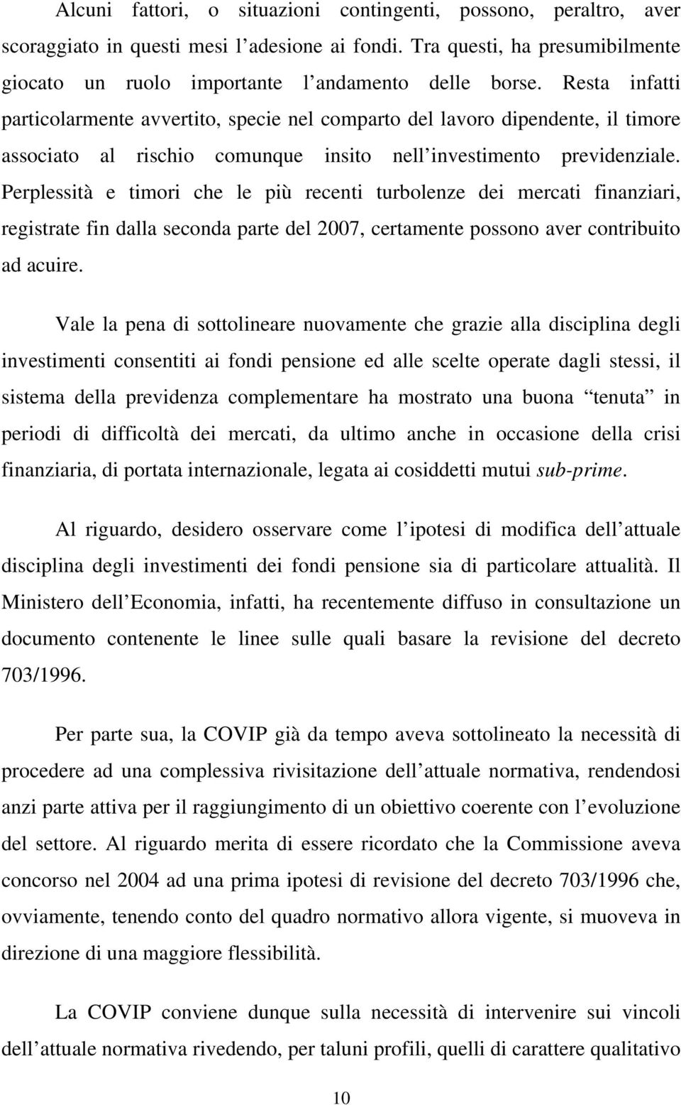 Perplessità e timori che le più recenti turbolenze dei mercati finanziari, registrate fin dalla seconda parte del 2007, certamente possono aver contribuito ad acuire.