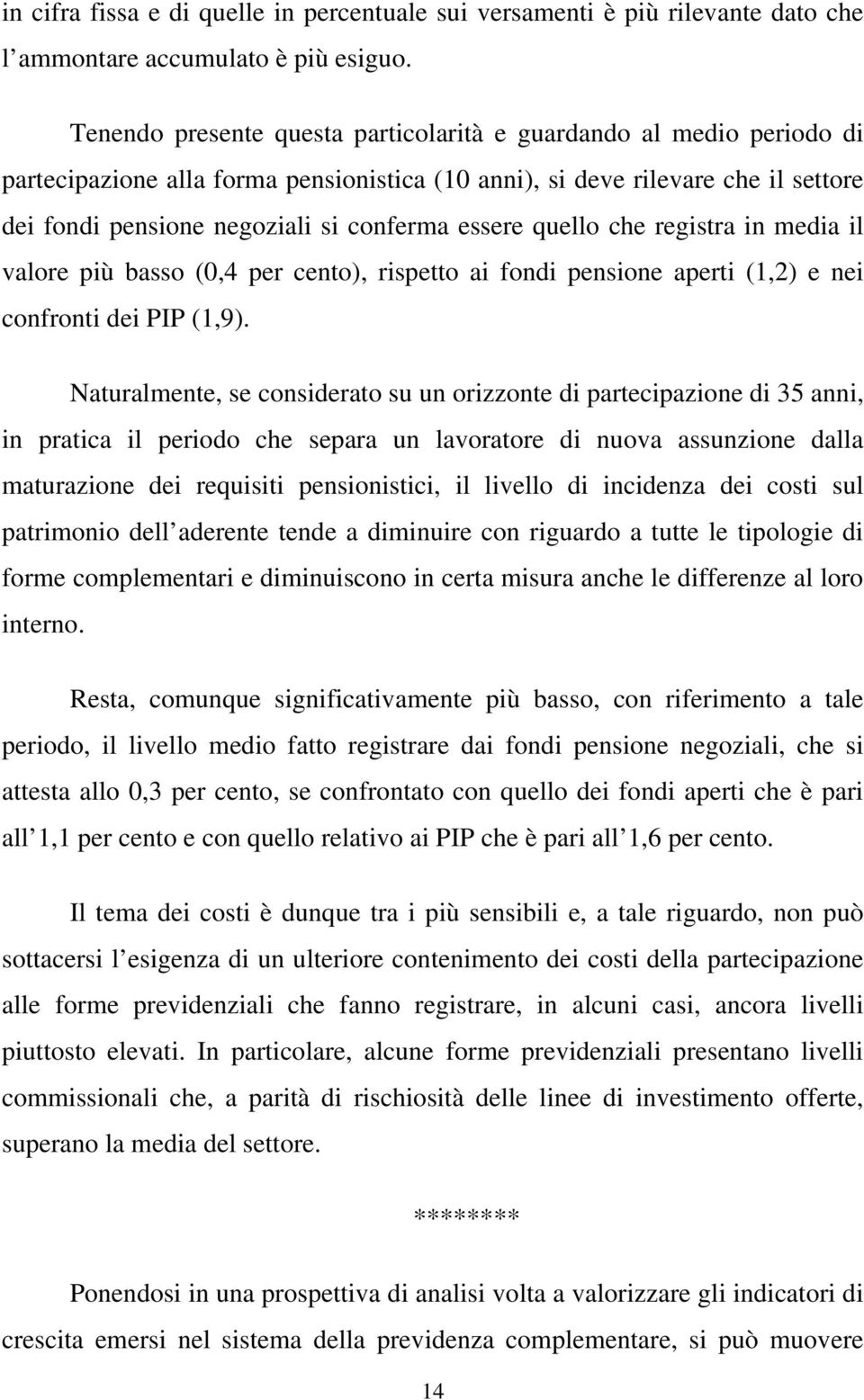 essere quello che registra in media il valore più basso (0,4 per cento), rispetto ai fondi pensione aperti (1,2) e nei confronti dei PIP (1,9).