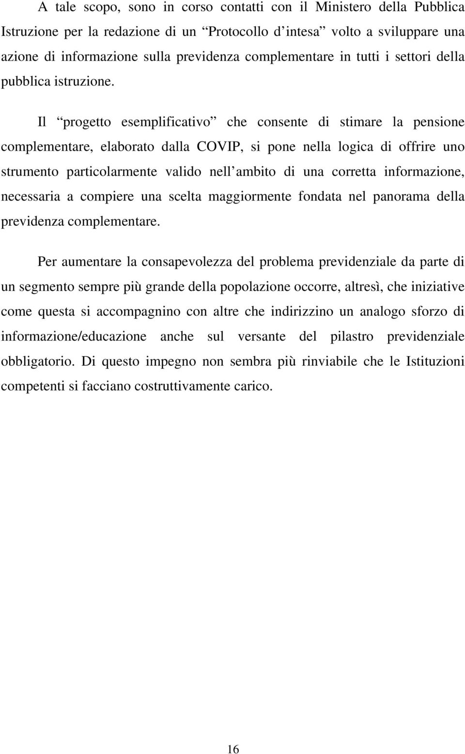 Il progetto esemplificativo che consente di stimare la pensione complementare, elaborato dalla COVIP, si pone nella logica di offrire uno strumento particolarmente valido nell ambito di una corretta