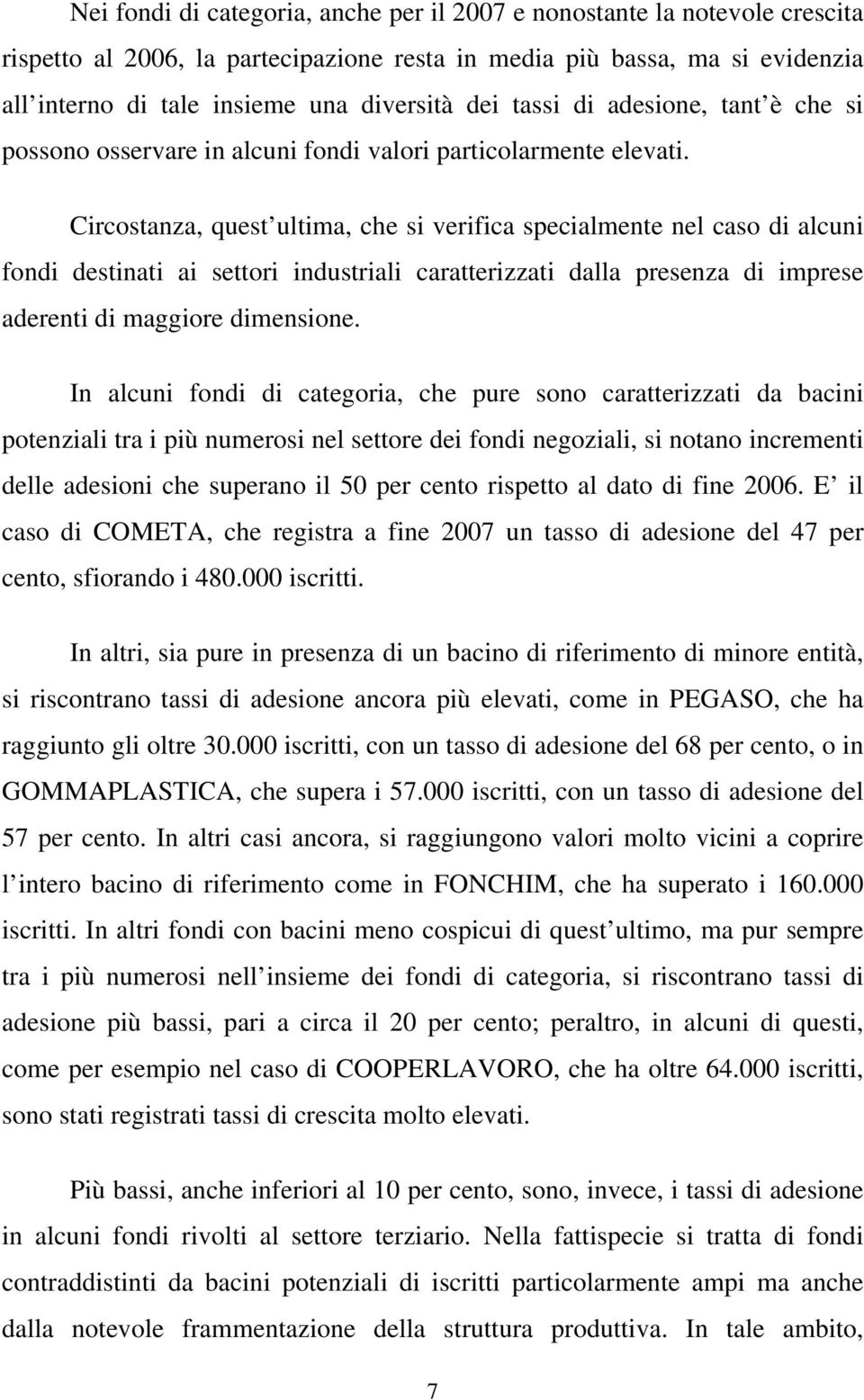 Circostanza, quest ultima, che si verifica specialmente nel caso di alcuni fondi destinati ai settori industriali caratterizzati dalla presenza di imprese aderenti di maggiore dimensione.