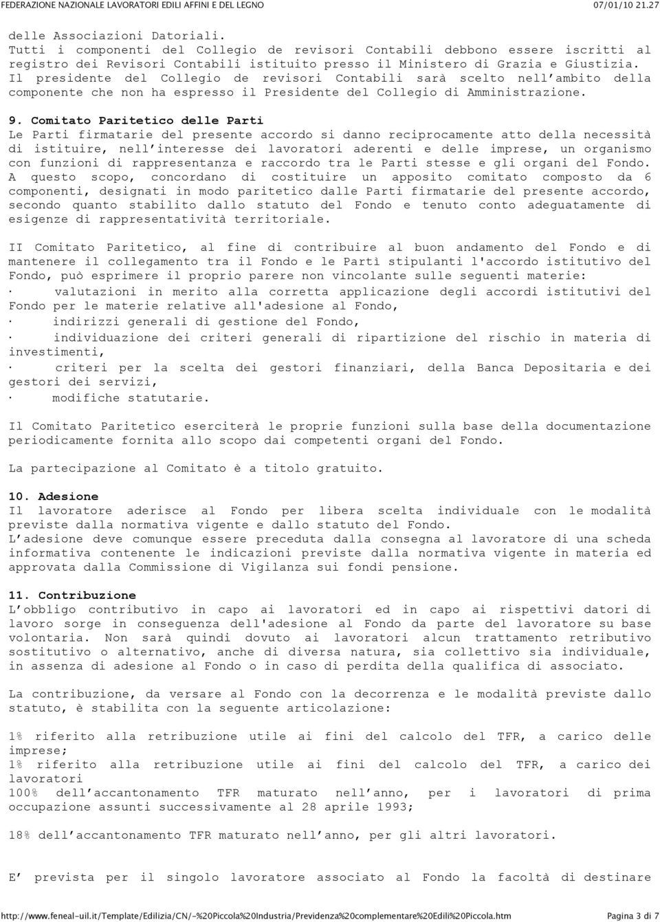 Comitato Paritetico delle Parti Le Parti firmatarie del presente accordo si danno reciprocamente atto della necessità di istituire, nell interesse dei lavoratori aderenti e delle imprese, un