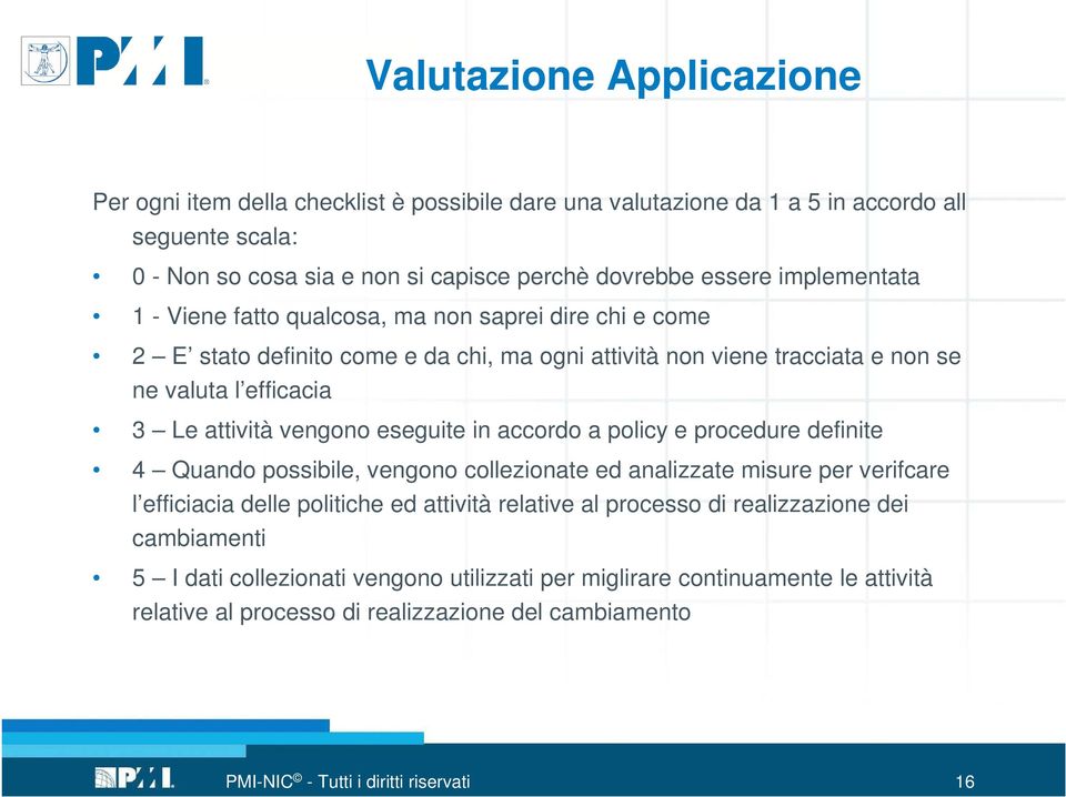 eseguite in accordo a policy e procedure definite 4 Quando possibile, vengono collezionate ed analizzate misure per verifcare l efficiacia delle politiche ed attività relative al processo di