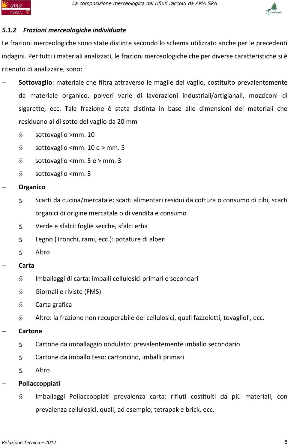 costituito prevalentemente da materiale organico, polveri varie di lavorazioni industriali/artigianali, mozziconi di sigarette, ecc.