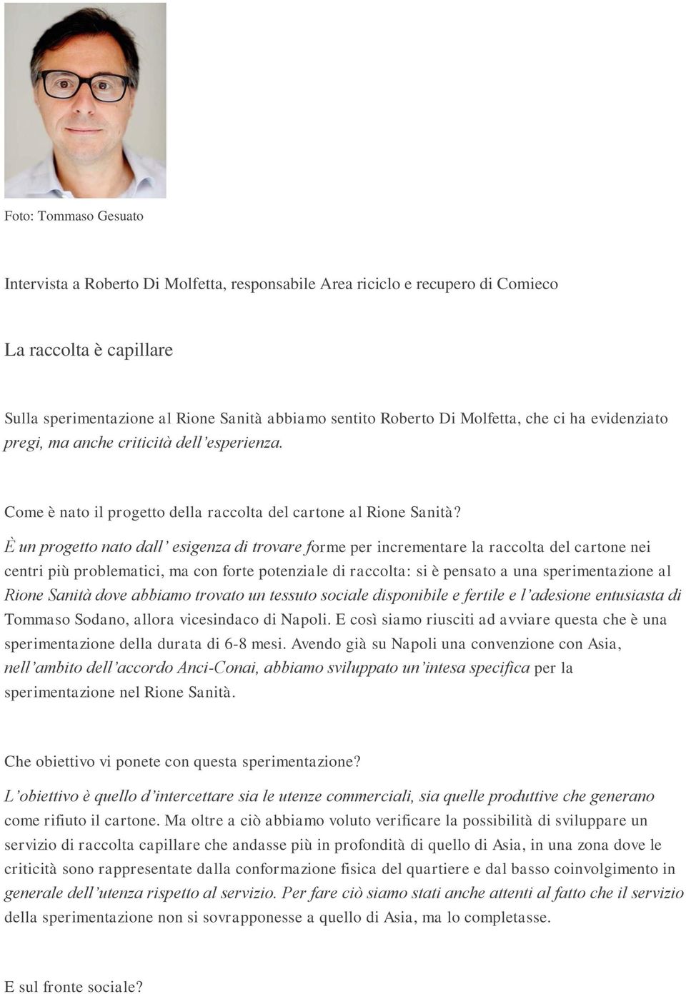 È un progetto nato dall esigenza di trovare forme per incrementare la raccolta del cartone nei centri più problematici, ma con forte potenziale di raccolta: si è pensato a una sperimentazione al