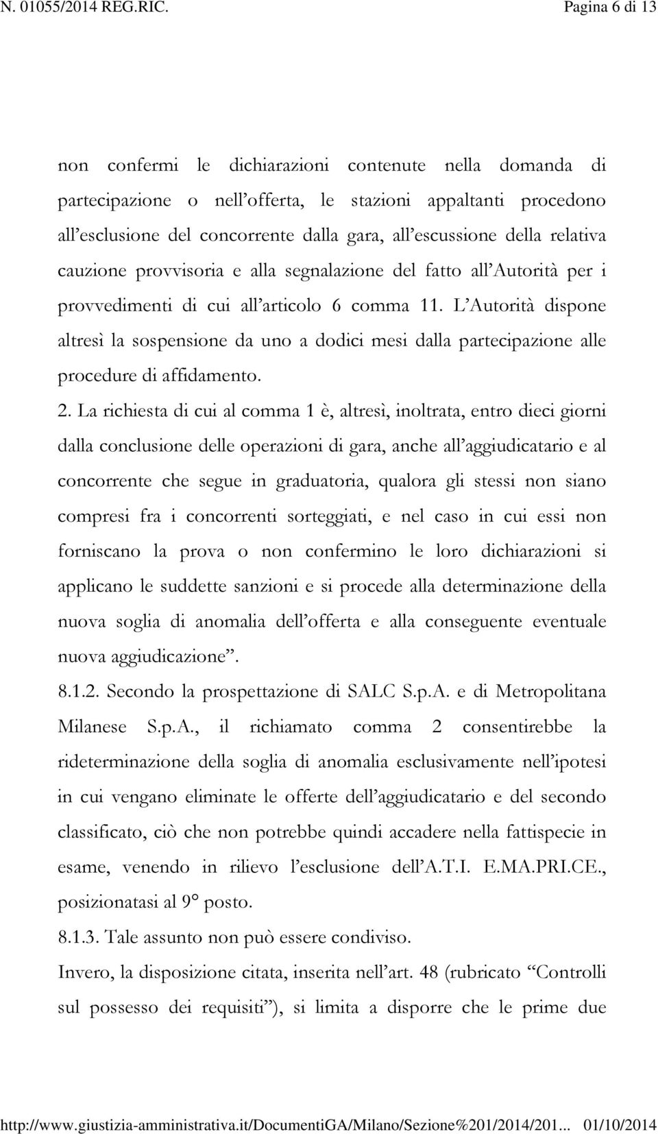 L Autorità dispone altresì la sospensione da uno a dodici mesi dalla partecipazione alle procedure di affidamento. 2.