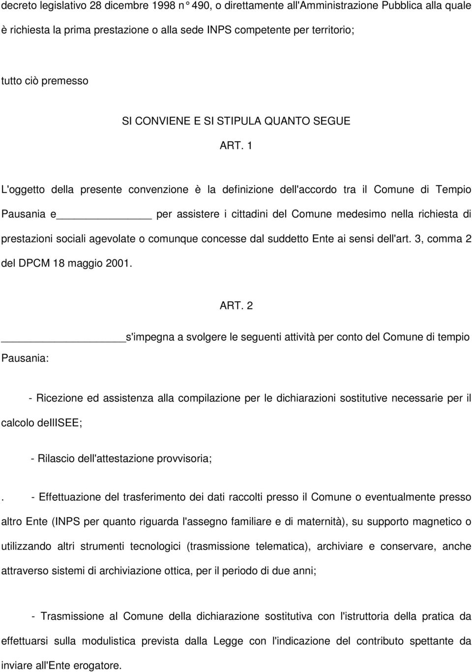 1 L'oggetto della presente convenzione è la definizione dell'accordo tra il Comune di Tempio Pausania e per assistere i cittadini del Comune medesimo nella richiesta di prestazioni sociali agevolate