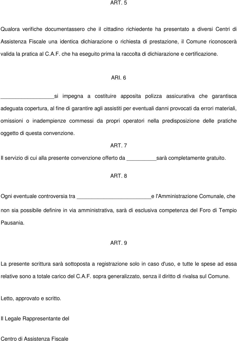 6 si impegna a costituire apposita polizza assicurativa che garantisca adeguata copertura, al fine di garantire agli assistiti per eventuali danni provocati da errori materiali, omissioni o