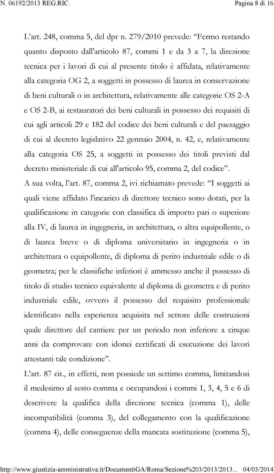 soggetti in possesso di laurea in conservazione di beni culturali o in architettura, relativamente alle categorie OS 2-A e OS 2-B, ai restauratori dei beni culturali in possesso dei requisiti di cui