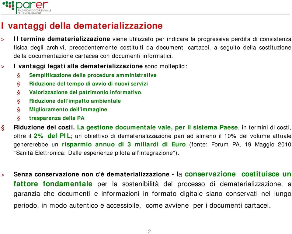 > I vantaggi legati alla dematerializzazione sono molteplici: Semplificazione delle procedure amministrative Riduzione del tempo di avvio di nuovi servizi Valorizzazione del patrimonio informativo.