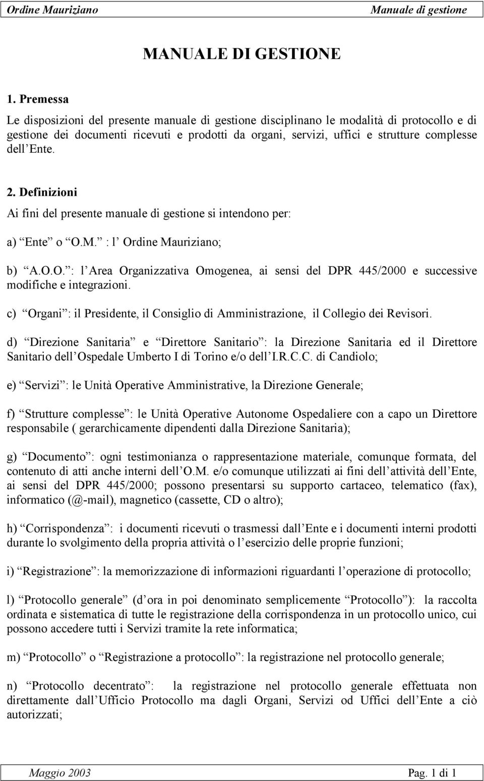 Ente. 2. Definizioni Ai fini del presente manuale di gestione si intendono per: a) Ente o O.M. : l Ordine Mauriziano; b) A.O.O. : l Area Organizzativa Omogenea, ai sensi del DPR 445/2000 e successive modifiche e integrazioni.