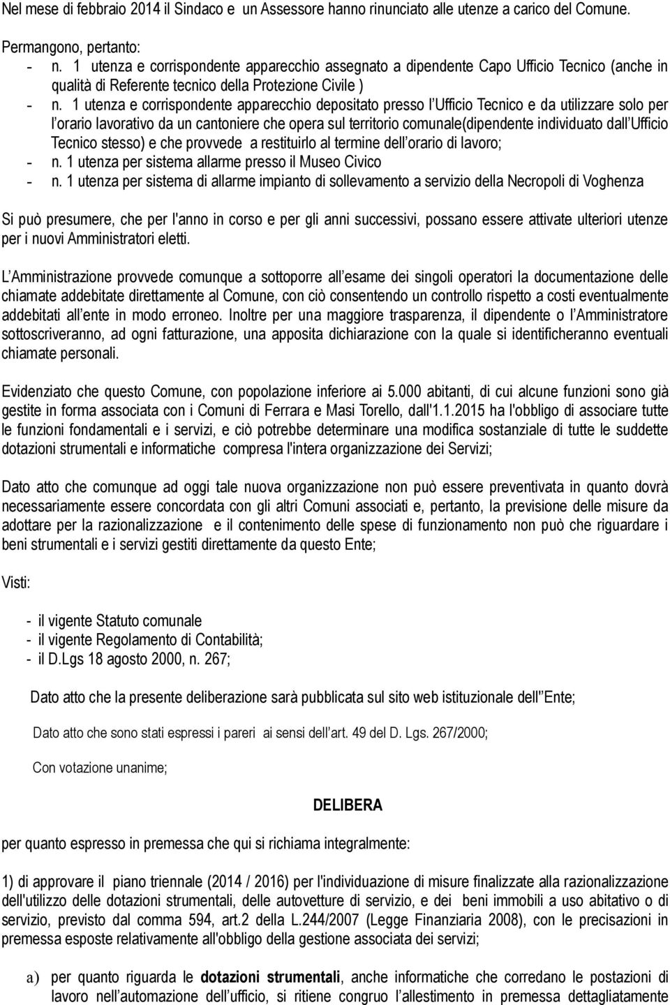 1 utenza e corrispondente apparecchio depositato presso l Ufficio Tecnico e da utilizzare solo per l orario lavorativo da un cantoniere che opera sul territorio comunale(dipendente individuato dall